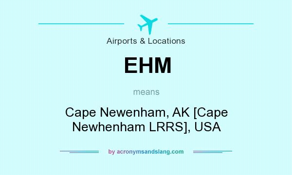 What does EHM mean? It stands for Cape Newenham, AK [Cape Newhenham LRRS], USA