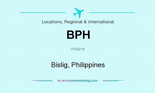 What does BPH mean? It stands for Bislig, Philippines