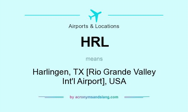 What does HRL mean? It stands for Harlingen, TX [Rio Grande Valley Int`l Airport], USA