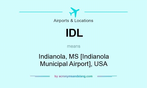 What does IDL mean? It stands for Indianola, MS [Indianola Municipal Airport], USA
