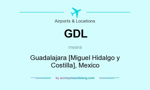 What does GDL mean? It stands for Guadalajara [Miguel Hidalgo y Costilla], Mexico