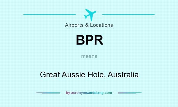 What does BPR mean? It stands for Great Aussie Hole, Australia