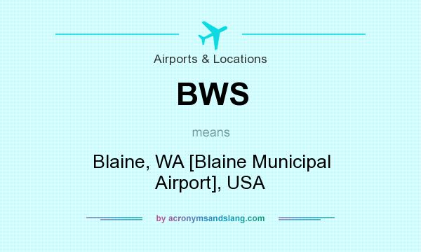 What does BWS mean? It stands for Blaine, WA [Blaine Municipal Airport], USA