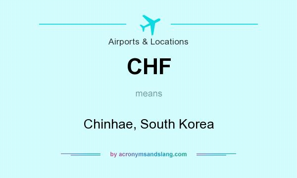 What does CHF mean? It stands for Chinhae, South Korea