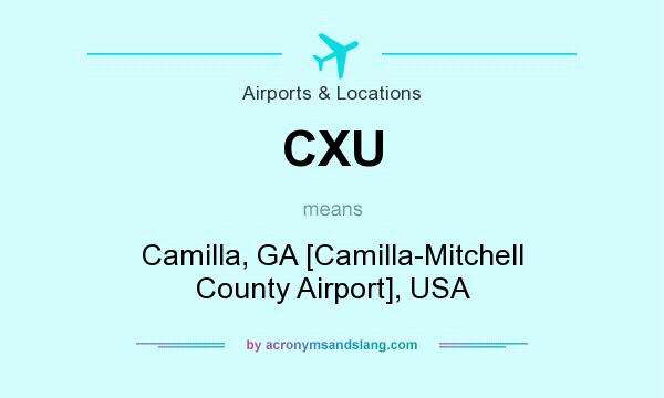 What does CXU mean? It stands for Camilla, GA [Camilla-Mitchell County Airport], USA