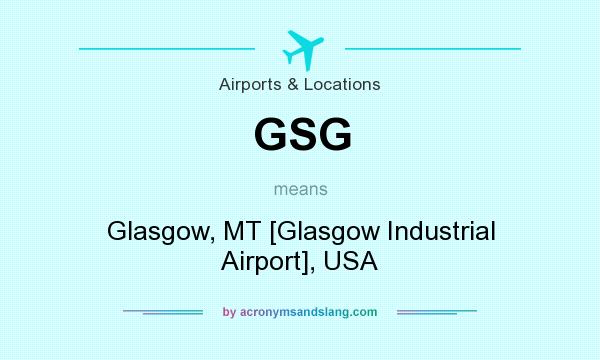 What does GSG mean? It stands for Glasgow, MT [Glasgow Industrial Airport], USA