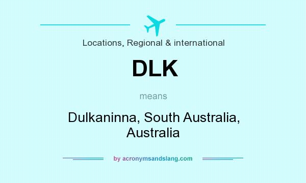 What does DLK mean? It stands for Dulkaninna, South Australia, Australia