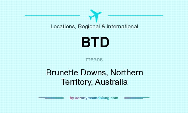 What does BTD mean? It stands for Brunette Downs, Northern Territory, Australia