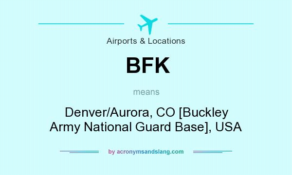 What does BFK mean? It stands for Denver/Aurora, CO [Buckley Army National Guard Base], USA