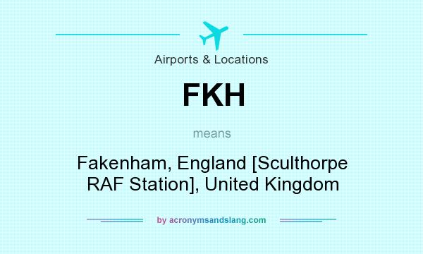 What does FKH mean? It stands for Fakenham, England [Sculthorpe RAF Station], United Kingdom