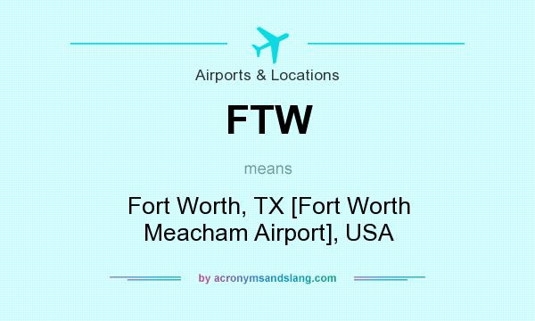 What does FTW mean? It stands for Fort Worth, TX [Fort Worth Meacham Airport], USA