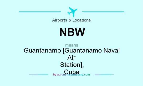 What does NBW mean? It stands for Guantanamo [Guantanamo Naval Air Station], Cuba