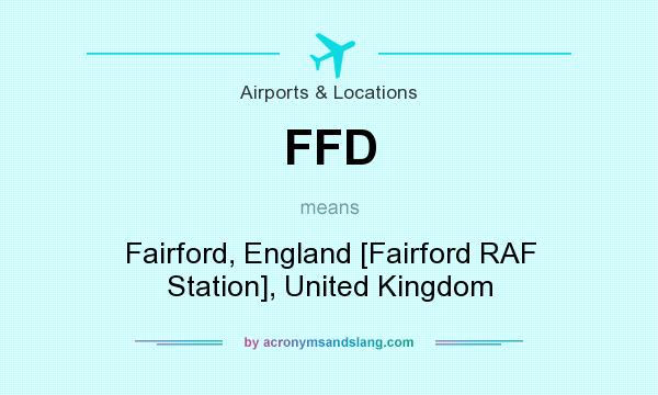 What does FFD mean? It stands for Fairford, England [Fairford RAF Station], United Kingdom