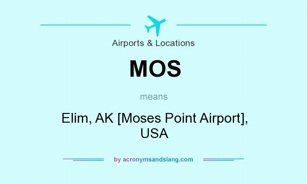 What does MOS mean? It stands for Elim, AK [Moses Point Airport], USA