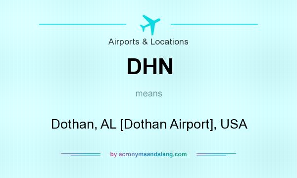 What does DHN mean? It stands for Dothan, AL [Dothan Airport], USA