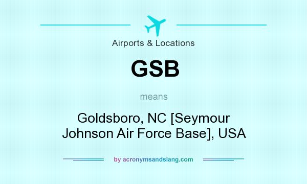 What does GSB mean? It stands for Goldsboro, NC [Seymour Johnson Air Force Base], USA
