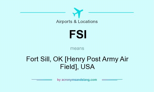 What does FSI mean? It stands for Fort Sill, OK [Henry Post Army Air Field], USA