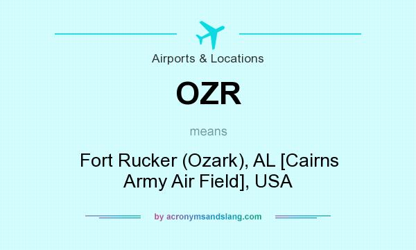 What does OZR mean? It stands for Fort Rucker (Ozark), AL [Cairns Army Air Field], USA