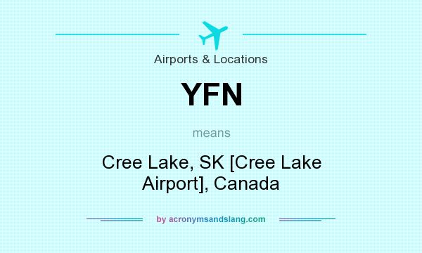 What does YFN mean? It stands for Cree Lake, SK [Cree Lake Airport], Canada