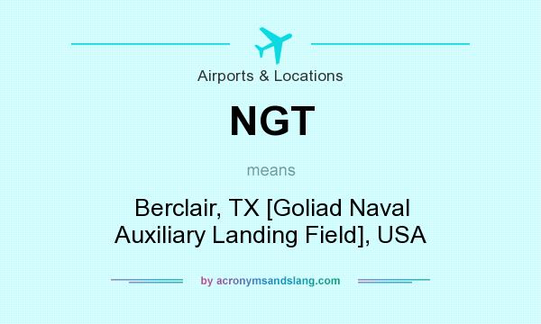 What does NGT mean? It stands for Berclair, TX [Goliad Naval Auxiliary Landing Field], USA