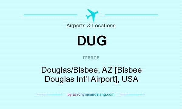 What does DUG mean? It stands for Douglas/Bisbee, AZ [Bisbee Douglas Int`l Airport], USA