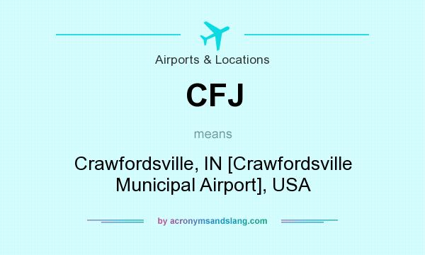What does CFJ mean? It stands for Crawfordsville, IN [Crawfordsville Municipal Airport], USA