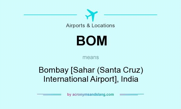 What does BOM mean? It stands for Bombay [Sahar (Santa Cruz) International Airport], India