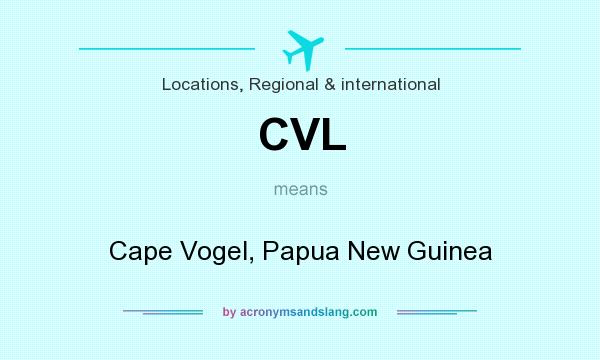 What does CVL mean? It stands for Cape Vogel, Papua New Guinea