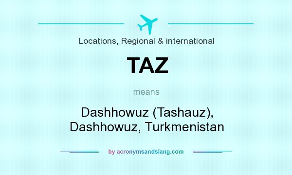 What does TAZ mean? It stands for Dashhowuz (Tashauz), Dashhowuz, Turkmenistan