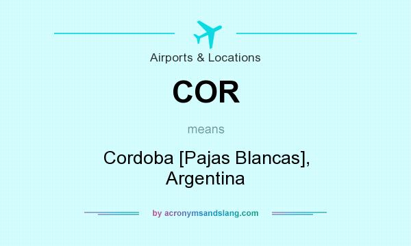 What does COR mean? It stands for Cordoba [Pajas Blancas], Argentina