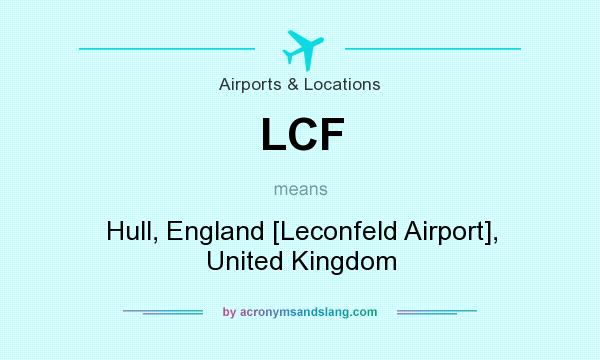 What does LCF mean? It stands for Hull, England [Leconfeld Airport], United Kingdom