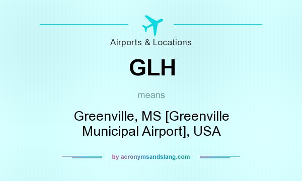 What does GLH mean? It stands for Greenville, MS [Greenville Municipal Airport], USA