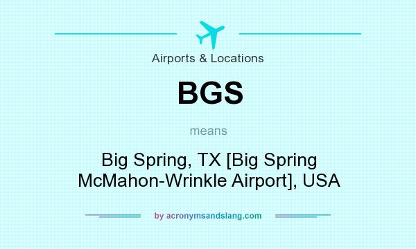 What does BGS mean? It stands for Big Spring, TX [Big Spring McMahon-Wrinkle Airport], USA