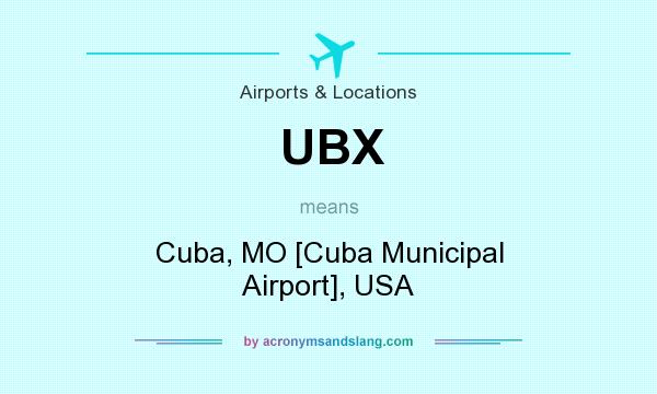 What does UBX mean? It stands for Cuba, MO [Cuba Municipal Airport], USA
