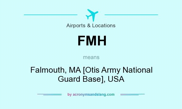 What does FMH mean? It stands for Falmouth, MA [Otis Army National Guard Base], USA