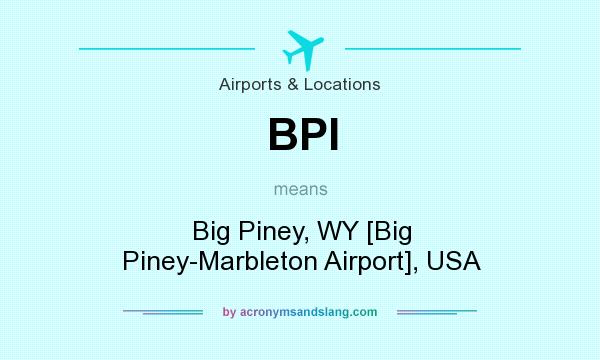 What does BPI mean? It stands for Big Piney, WY [Big Piney-Marbleton Airport], USA