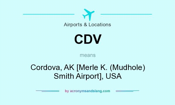 What does CDV mean? It stands for Cordova, AK [Merle K. (Mudhole) Smith Airport], USA