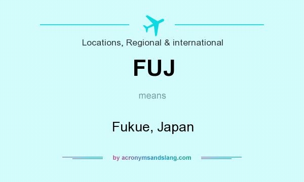 What does FUJ mean? It stands for Fukue, Japan