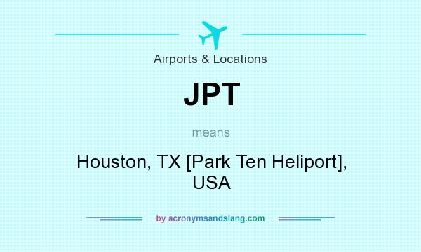 What does JPT mean? It stands for Houston, TX [Park Ten Heliport], USA