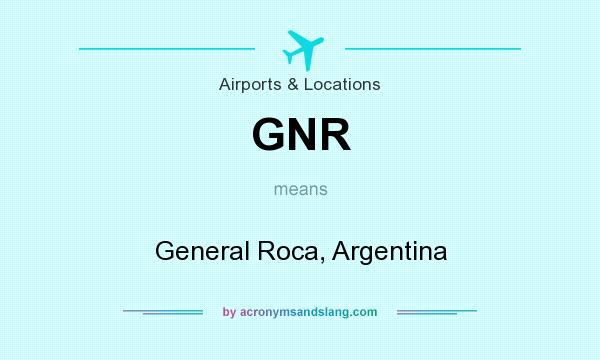 What does GNR mean? It stands for General Roca, Argentina
