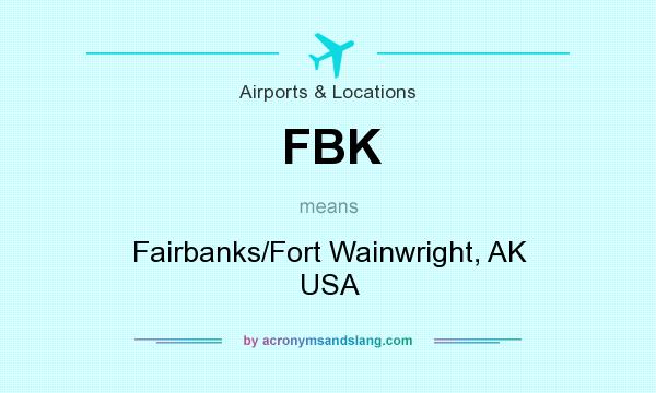 What does FBK mean? It stands for Fairbanks/Fort Wainwright, AK USA