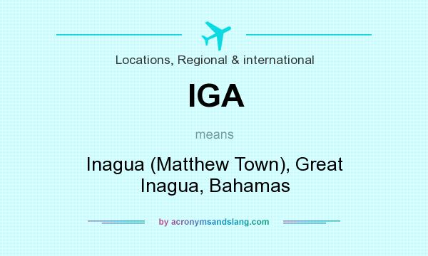 What does IGA mean? It stands for Inagua (Matthew Town), Great Inagua, Bahamas