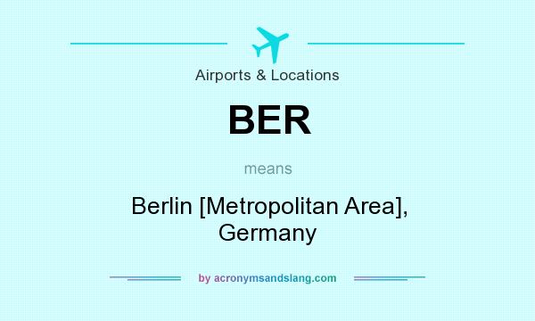 What does BER mean? It stands for Berlin [Metropolitan Area], Germany