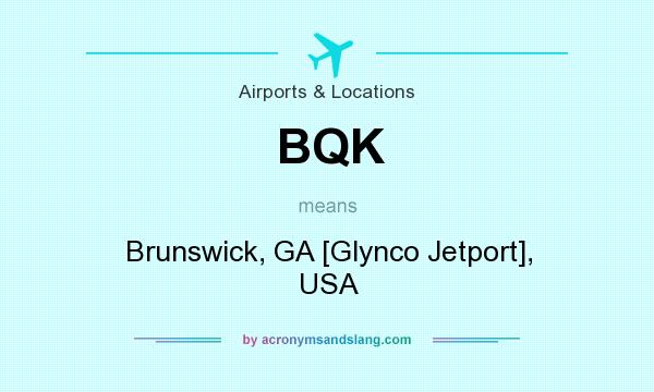 What does BQK mean? It stands for Brunswick, GA [Glynco Jetport], USA