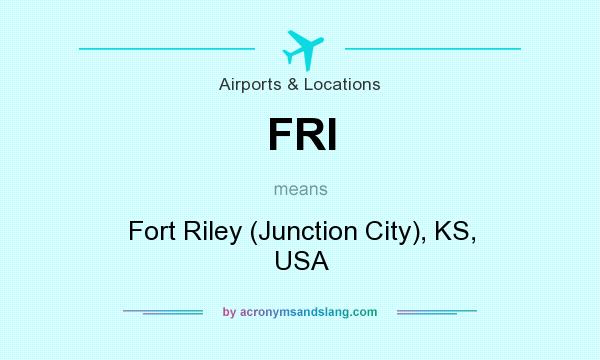 What does FRI mean? It stands for Fort Riley (Junction City), KS, USA