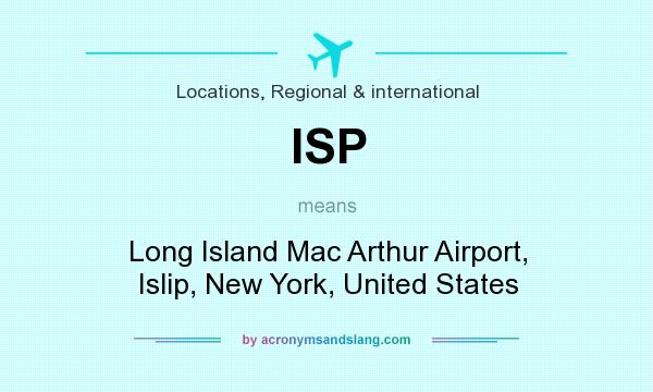 What does ISP mean? It stands for Long Island Mac Arthur Airport, Islip, New York, United States