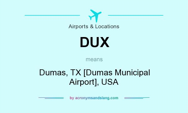 What does DUX mean? It stands for Dumas, TX [Dumas Municipal Airport], USA