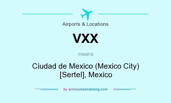 What does VXX mean? It stands for Ciudad de Mexico (Mexico City) [Sertel], Mexico
