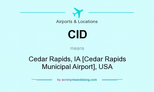 What does CID mean? It stands for Cedar Rapids, IA [Cedar Rapids Municipal Airport], USA