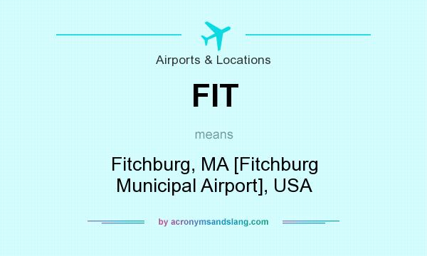 What does FIT mean? It stands for Fitchburg, MA [Fitchburg Municipal Airport], USA